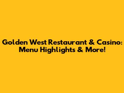 Golden West Restaurant & Casino: Menu Highlights & More!