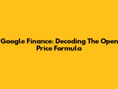Google Finance: Decoding The Open Price Formula