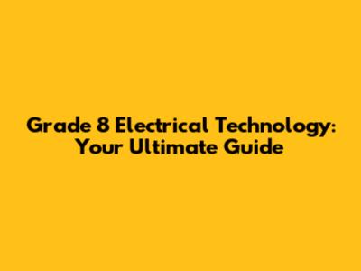 Grade 8 Electrical Technology: Your Ultimate Guide