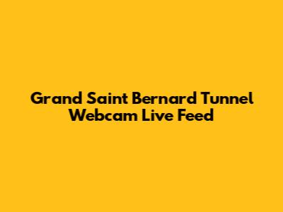 Grand Saint Bernard Tunnel Webcam Live Feed