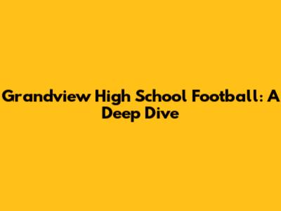 Grandview High School Football: A Deep Dive