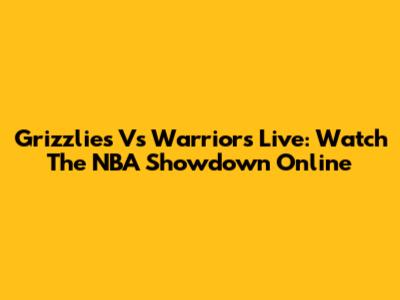 Grizzlies Vs Warriors Live: Watch The NBA Showdown Online