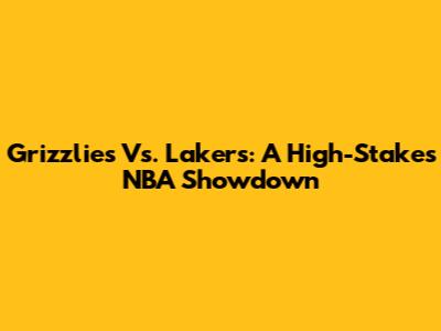 Grizzlies Vs. Lakers: A High-Stakes NBA Showdown