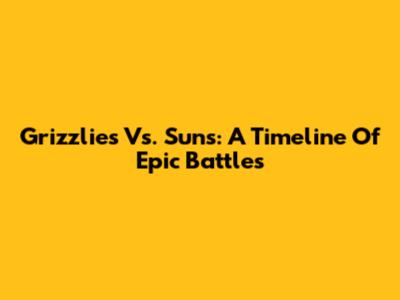 Grizzlies Vs. Suns: A Timeline Of Epic Battles