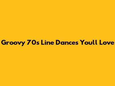 Groovy 70s Line Dances You'll Love
