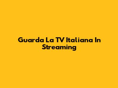 Guarda La TV Italiana In Streaming