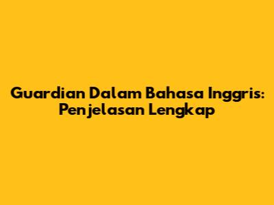 Guardian Dalam Bahasa Inggris: Penjelasan Lengkap