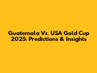 Guatemala Vs. USA Gold Cup 2025: Predictions & Insights