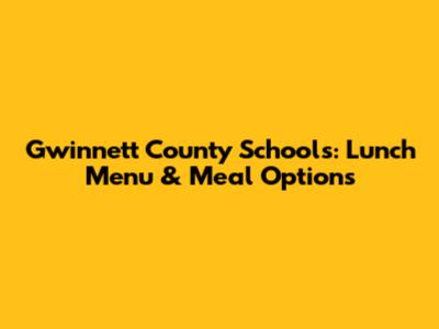Gwinnett County Schools: Lunch Menu & Meal Options