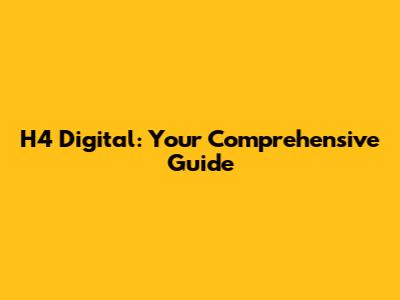 H4 Digital: Your Comprehensive Guide