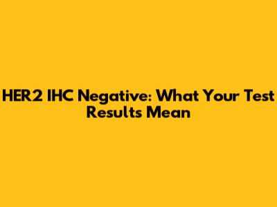 HER2 IHC Negative: What Your Test Results Mean