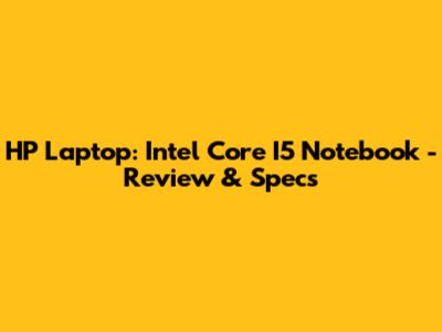 HP Laptop: Intel Core I5 Notebook - Review & Specs