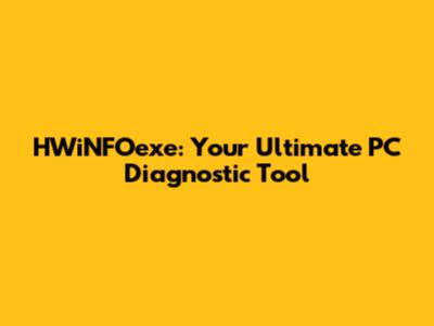 HWiNFOexe: Your Ultimate PC Diagnostic Tool