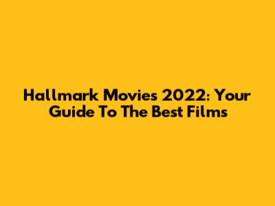 Hallmark Movies 2022: Your Guide To The Best Films