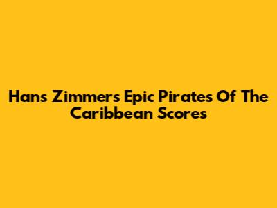 Hans Zimmer's Epic Pirates Of The Caribbean Scores