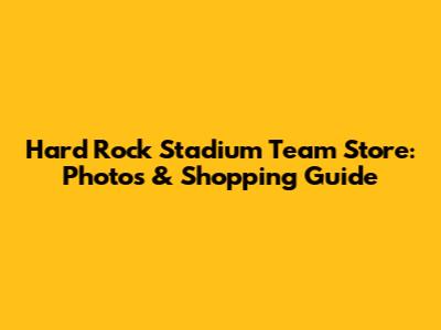 Hard Rock Stadium Team Store: Photos & Shopping Guide