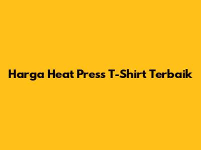 Harga Heat Press T-Shirt Terbaik