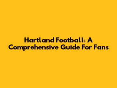 Hartland Football: A Comprehensive Guide For Fans