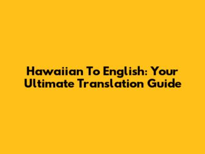 Hawaiian To English: Your Ultimate Translation Guide