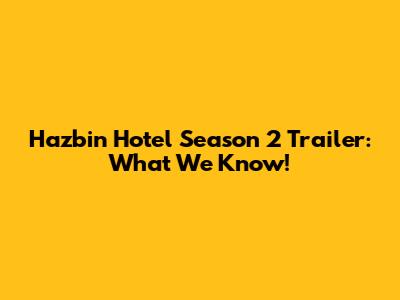 Hazbin Hotel Season 2 Trailer: What We Know!