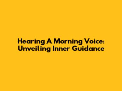 Hearing A Morning Voice: Unveiling Inner Guidance