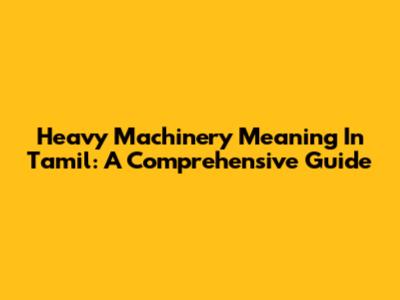 Heavy Machinery Meaning In Tamil: A Comprehensive Guide