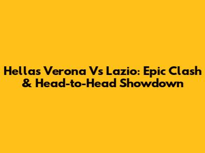 Hellas Verona Vs Lazio: Epic Clash & Head-to-Head Showdown