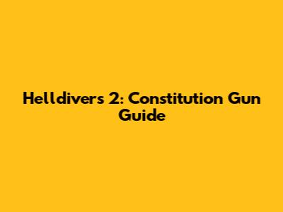 Helldivers 2: Constitution Gun Guide