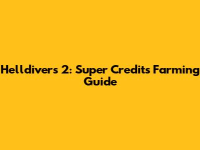 Helldivers 2: Super Credits Farming Guide