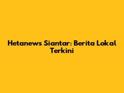 Hetanews Siantar: Berita Lokal Terkini