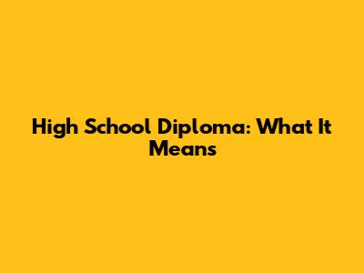 High School Diploma: What It Means