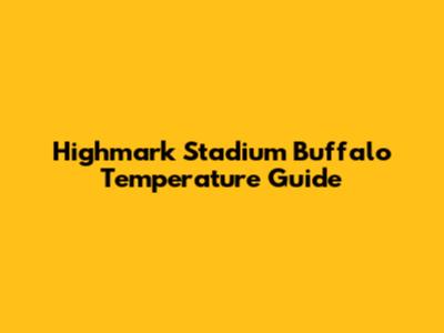 Highmark Stadium Buffalo Temperature Guide