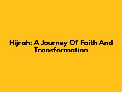 Hijrah: A Journey Of Faith And Transformation