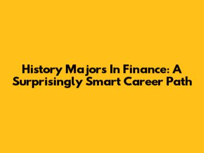 History Majors In Finance: A Surprisingly Smart Career Path
