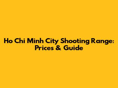 Ho Chi Minh City Shooting Range: Prices & Guide