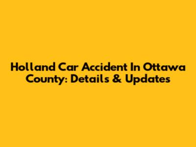 Holland Car Accident In Ottawa County: Details & Updates
