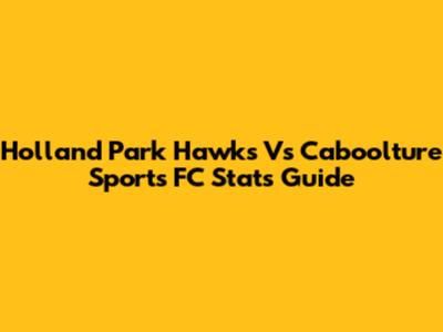 Holland Park Hawks Vs Caboolture Sports FC Stats Guide