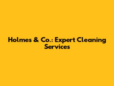 Holmes & Co.: Expert Cleaning Services