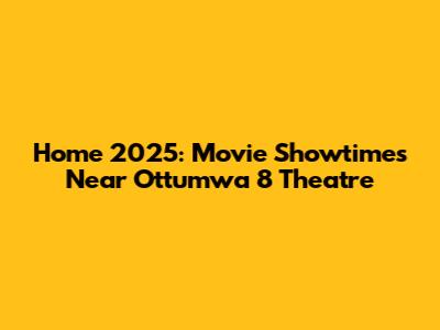 Home 2025: Movie Showtimes Near Ottumwa 8 Theatre