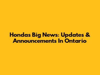 Honda's Big News: Updates & Announcements In Ontario