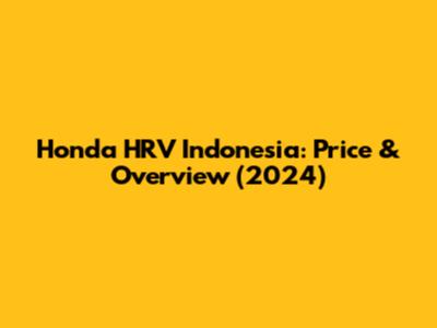 Honda HRV Indonesia: Price & Overview (2024)