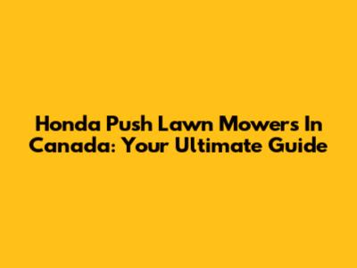 Honda Push Lawn Mowers In Canada: Your Ultimate Guide