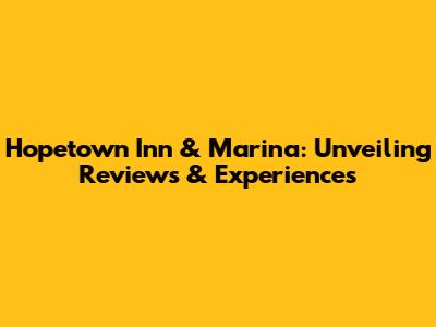 Hopetown Inn & Marina: Unveiling Reviews & Experiences