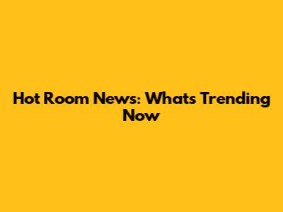 Hot Room News: What's Trending Now