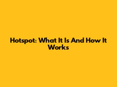 Hotspot: What It Is And How It Works