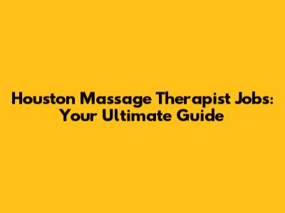 Houston Massage Therapist Jobs: Your Ultimate Guide