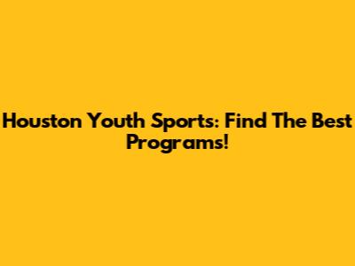 Houston Youth Sports: Find The Best Programs!