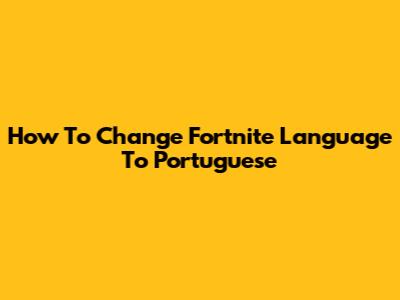 How To Change Fortnite Language To Portuguese