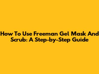 How To Use Freeman Gel Mask And Scrub: A Step-by-Step Guide