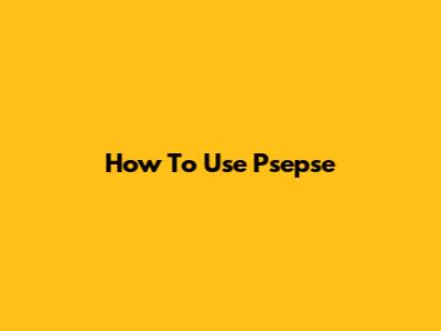 How To Use Psepse